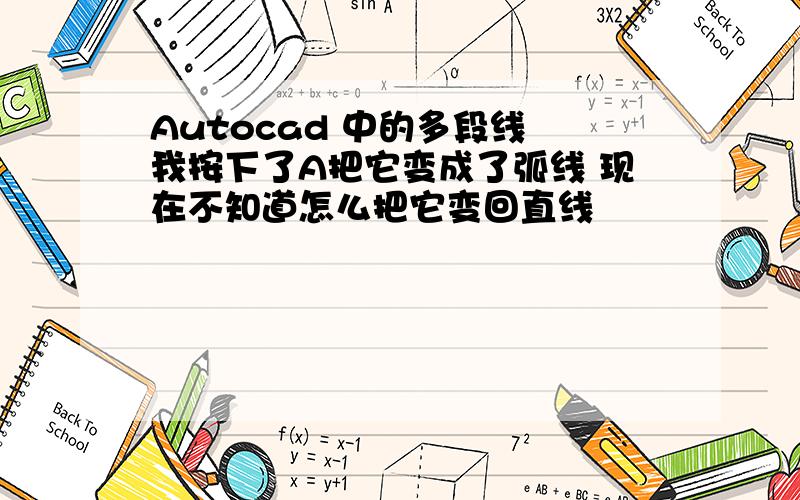 Autocad 中的多段线 我按下了A把它变成了弧线 现在不知道怎么把它变回直线