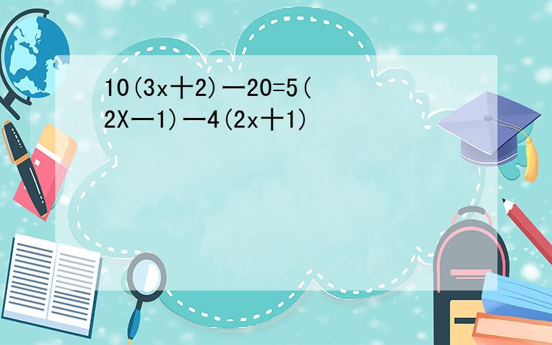 10(3x十2)一20=5(2X一1)一4(2x十1)