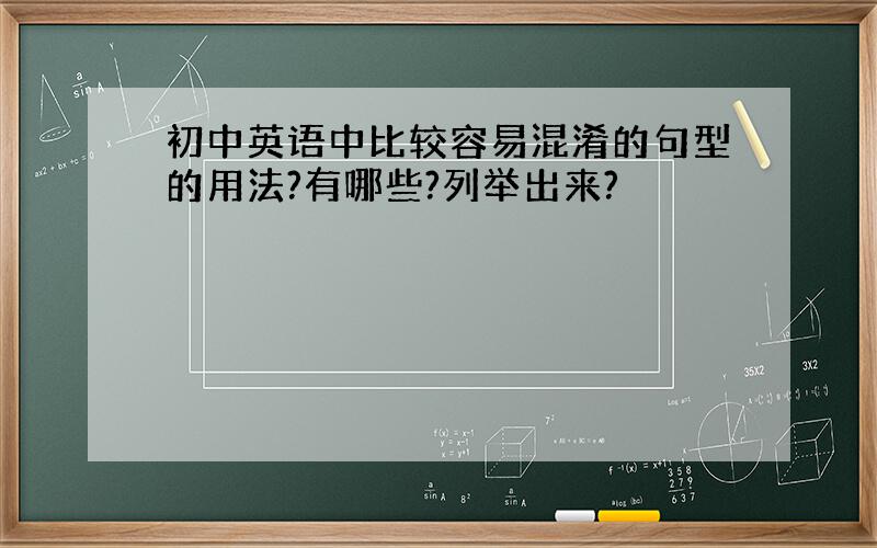 初中英语中比较容易混淆的句型的用法?有哪些?列举出来?