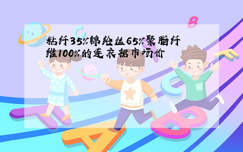 粘纤35%锦纶丝65%聚脂纤维100%的连衣裙市场价