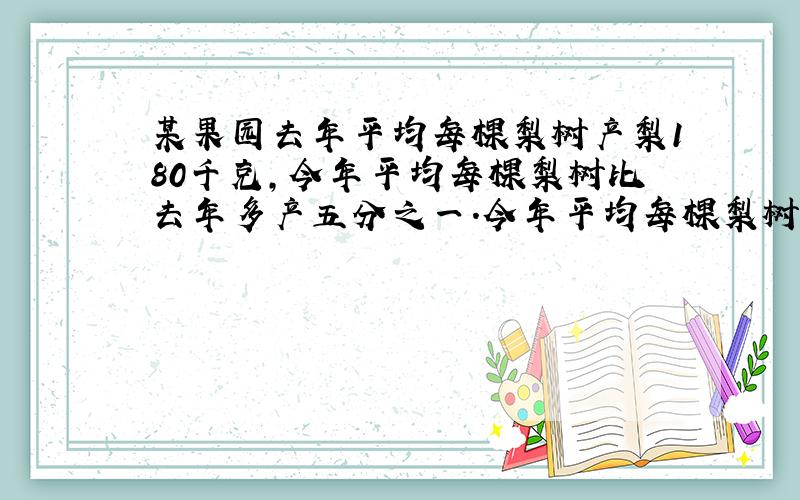 某果园去年平均每棵梨树产梨180千克,今年平均每棵梨树比去年多产五分之一.今年平均每棵梨树产梨几千克