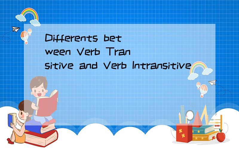 Differents between Verb Transitive and Verb Intransitive