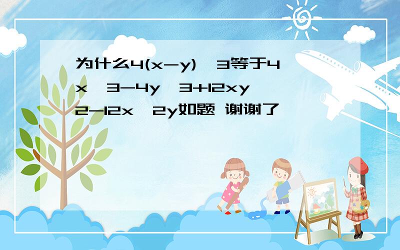 为什么4(x-y)^3等于4x^3-4y^3+12xy^2-12x^2y如题 谢谢了