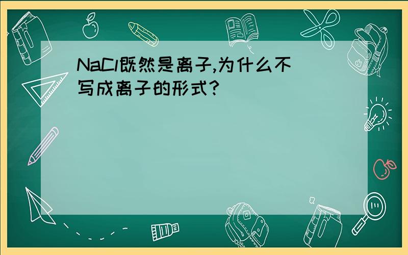 NaCl既然是离子,为什么不写成离子的形式?