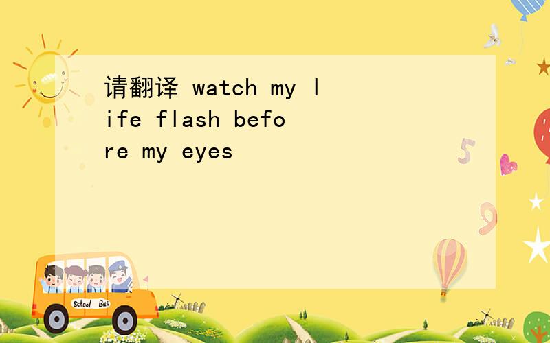 请翻译 watch my life flash before my eyes