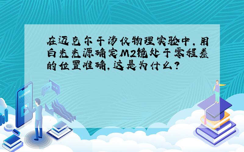 在迈克尔干涉仪物理实验中,用白光光源确定M2镜处于零程差的位置准确,这是为什么?