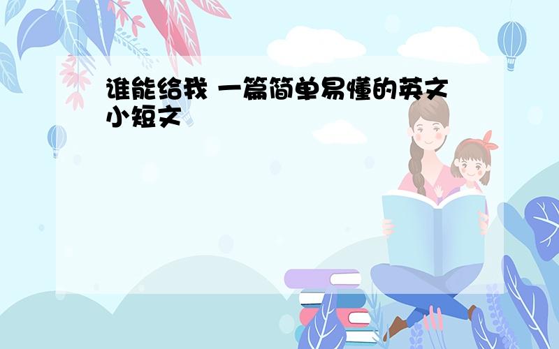 谁能给我 一篇简单易懂的英文小短文