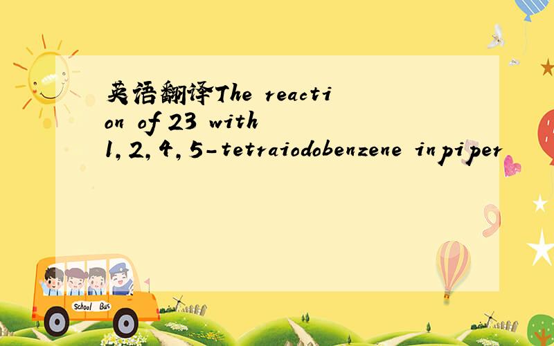 英语翻译The reaction of 23 with 1,2,4,5-tetraiodobenzene inpiper