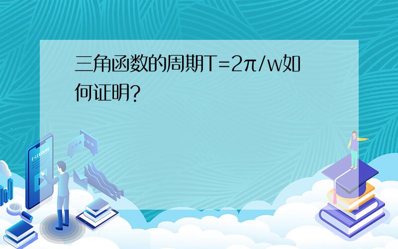 三角函数的周期T=2π/w如何证明?