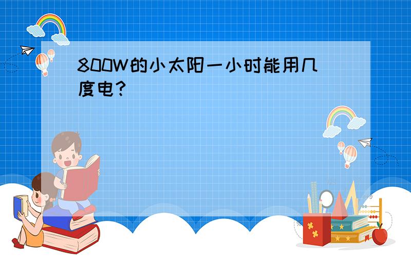 800W的小太阳一小时能用几度电?