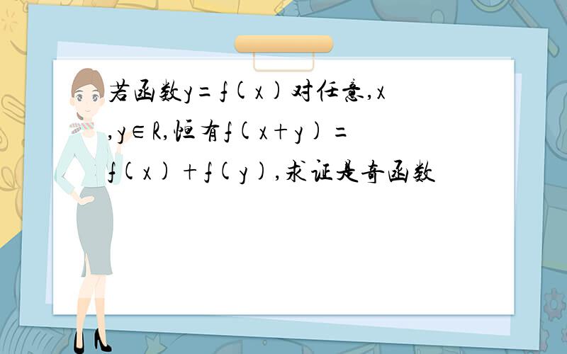 若函数y=f(x)对任意,x,y∈R,恒有f(x+y)=f(x)+f(y),求证是奇函数