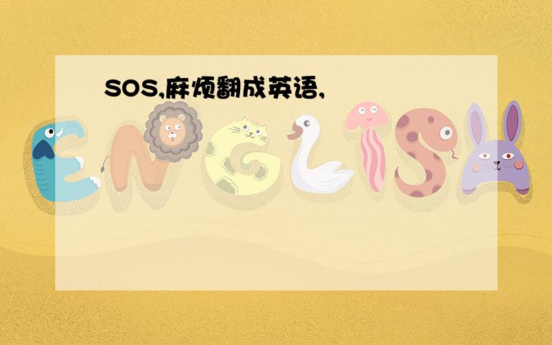 SOS,麻烦翻成英语,