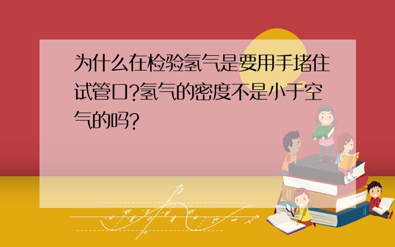 为什么在检验氢气是要用手堵住试管口?氢气的密度不是小于空气的吗?