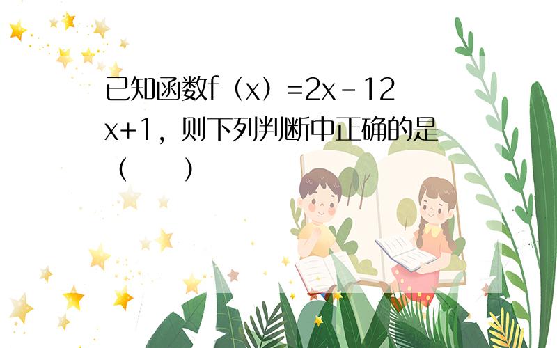 已知函数f（x）=2x-12x+1，则下列判断中正确的是（　　）