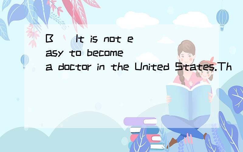 B　　It is not easy to become a doctor in the United States.Th