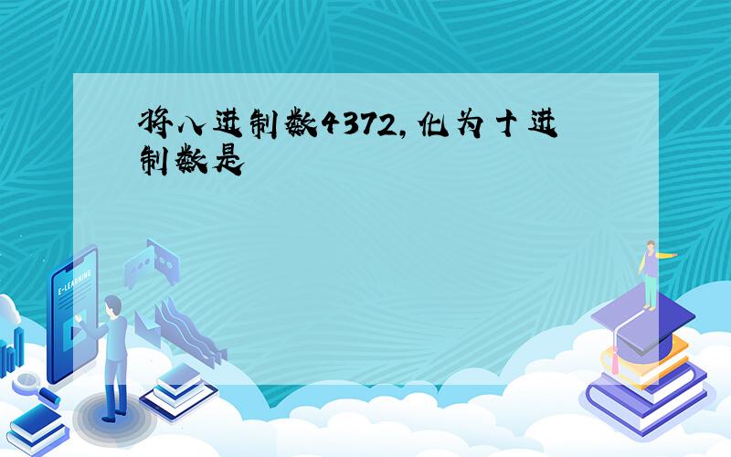 将八进制数4372,化为十进制数是