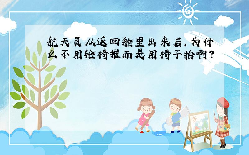 航天员从返回舱里出来后,为什么不用轮椅推而是用椅子抬啊?