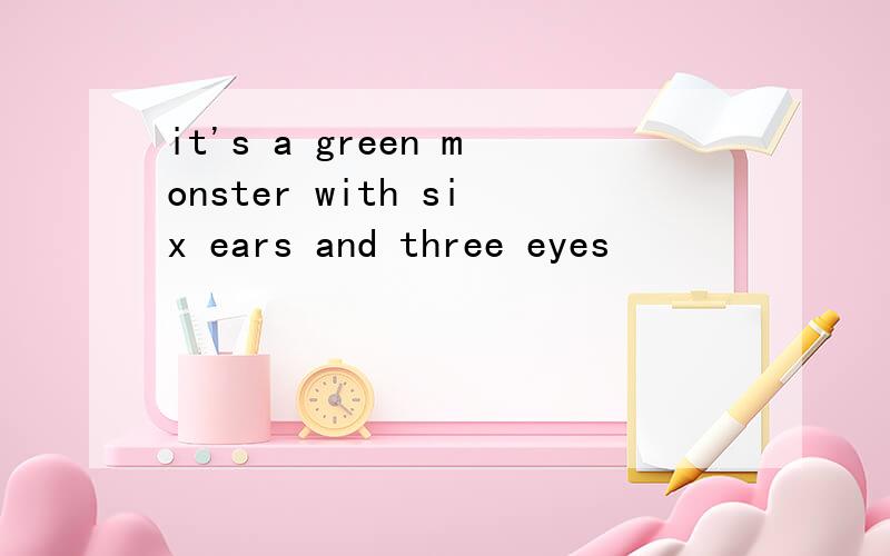 it's a green monster with six ears and three eyes