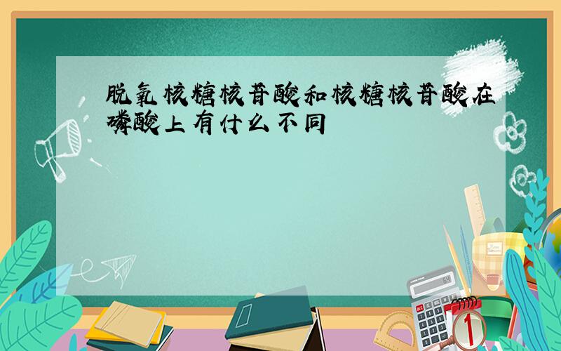 脱氧核糖核苷酸和核糖核苷酸在磷酸上有什么不同