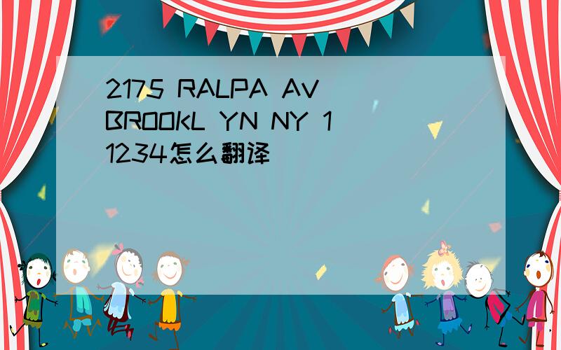 2175 RALPA AV BROOKL YN NY 11234怎么翻译