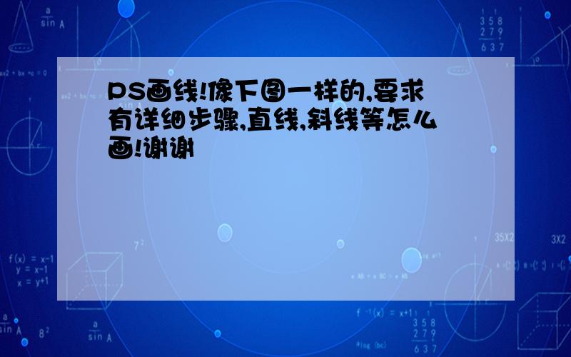 PS画线!像下图一样的,要求有详细步骤,直线,斜线等怎么画!谢谢