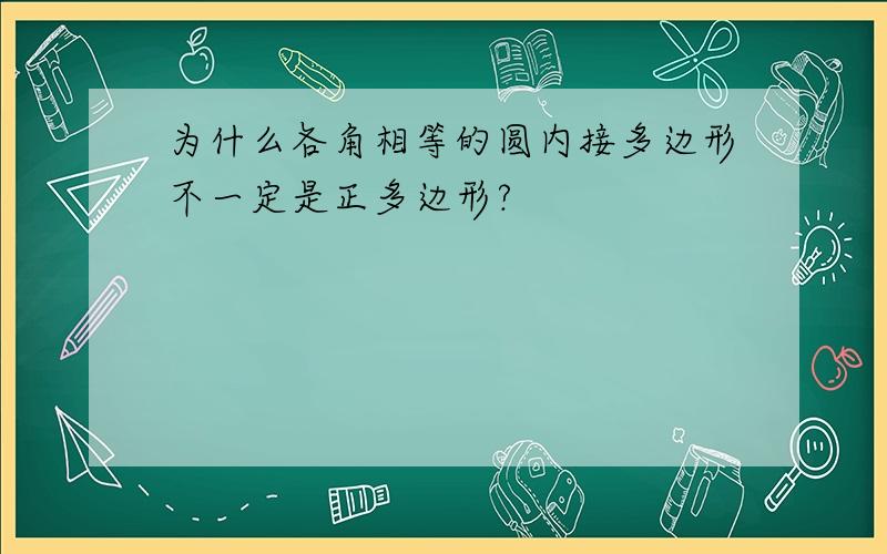 为什么各角相等的圆内接多边形不一定是正多边形?