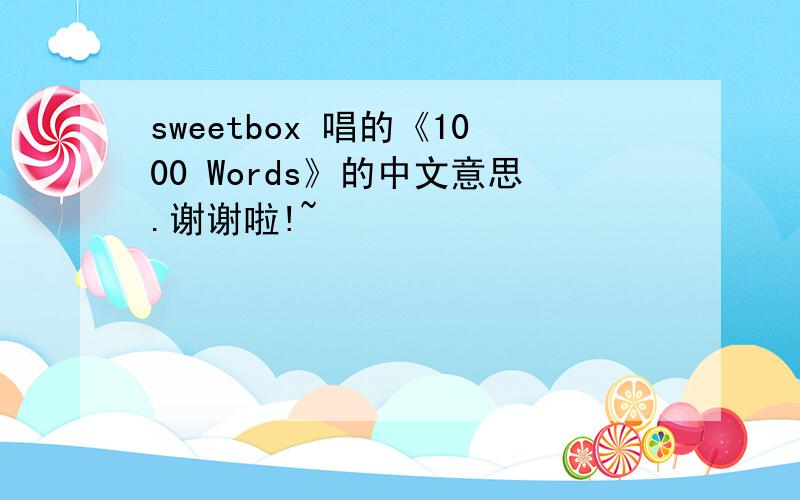 sweetbox 唱的《1000 Words》的中文意思.谢谢啦!~