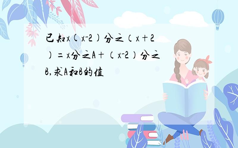 已知x(x-2)分之（x+2）=x分之A+（x-2）分之B,求A和B的值