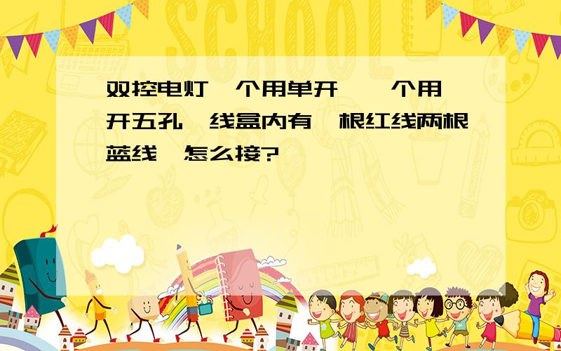 双控电灯一个用单开,一个用一开五孔,线盒内有一根红线两根蓝线,怎么接?