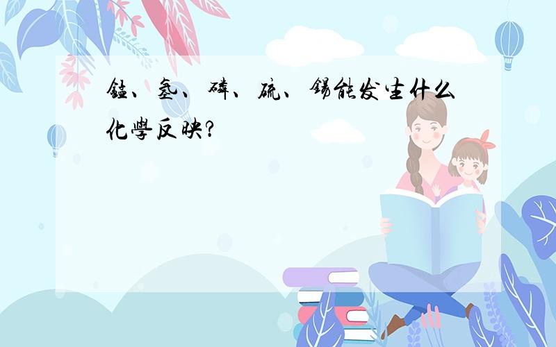 锰、氢、磷、硫、锡能发生什么化学反映?