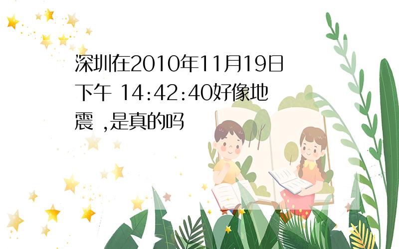 深圳在2010年11月19日下午 14:42:40好像地震 ,是真的吗