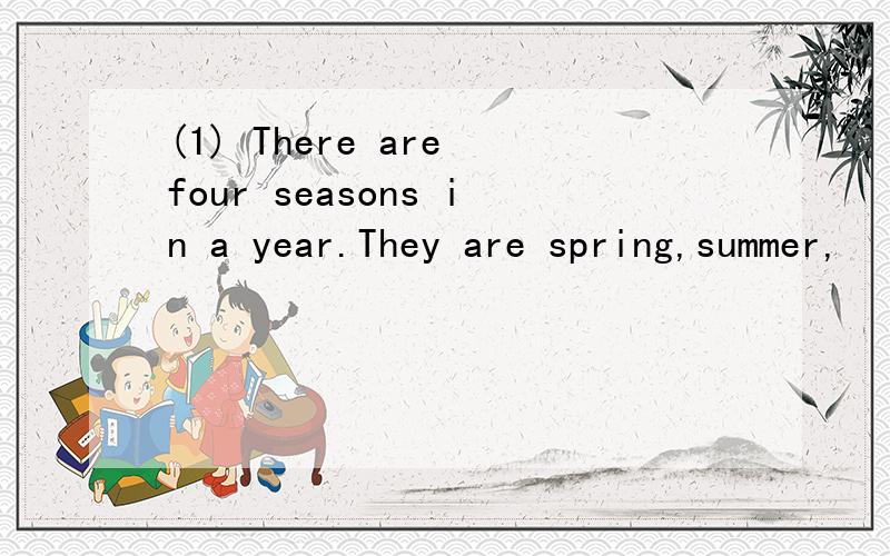 (1) There are four seasons in a year.They are spring,summer,