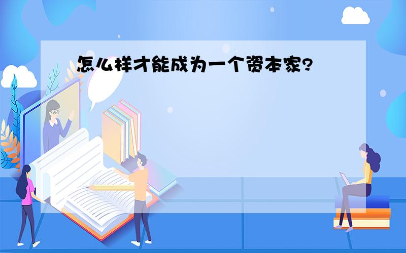 怎么样才能成为一个资本家?