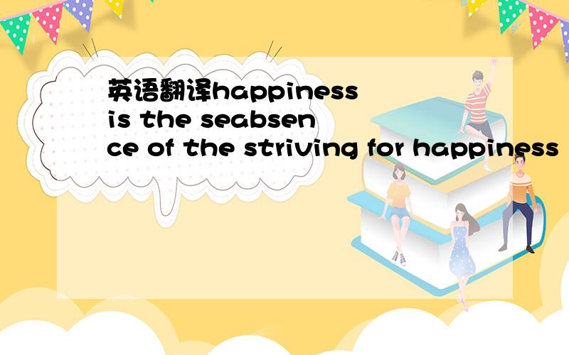 英语翻译happiness is the seabsence of the striving for happiness