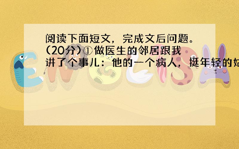 阅读下面短文，完成文后问题。(20分)①做医生的邻居跟我讲了个事儿：他的一个病人，挺年轻的姑娘，患了干燥综合症。这是一种