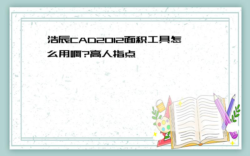 浩辰CAD2012面积工具怎么用啊?高人指点