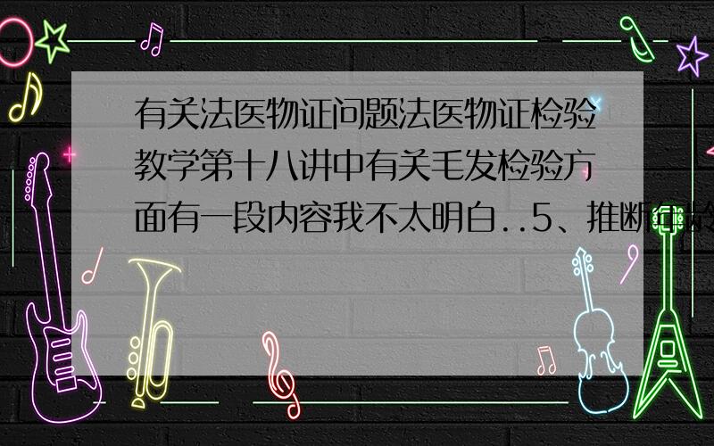 有关法医物证问题法医物证检验教学第十八讲中有关毛发检验方面有一段内容我不太明白..5、推断年龄根据毛发的生长、形态、色泽