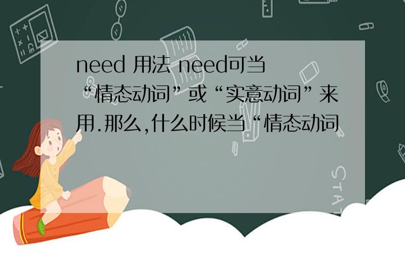 need 用法 need可当“情态动词”或“实意动词”来用.那么,什么时候当“情态动词