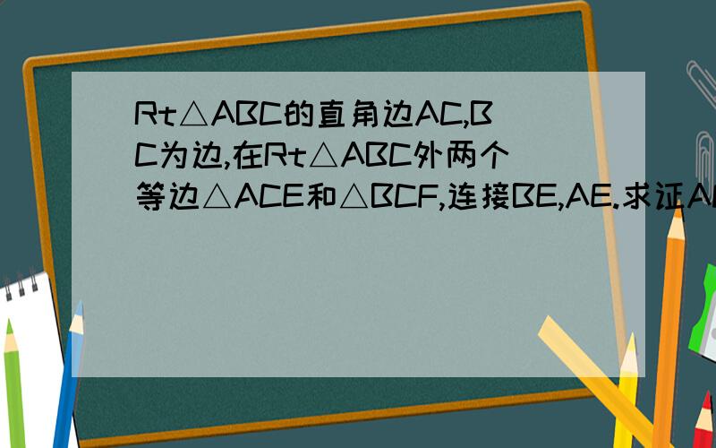 Rt△ABC的直角边AC,BC为边,在Rt△ABC外两个等边△ACE和△BCF,连接BE,AE.求证AF=BE