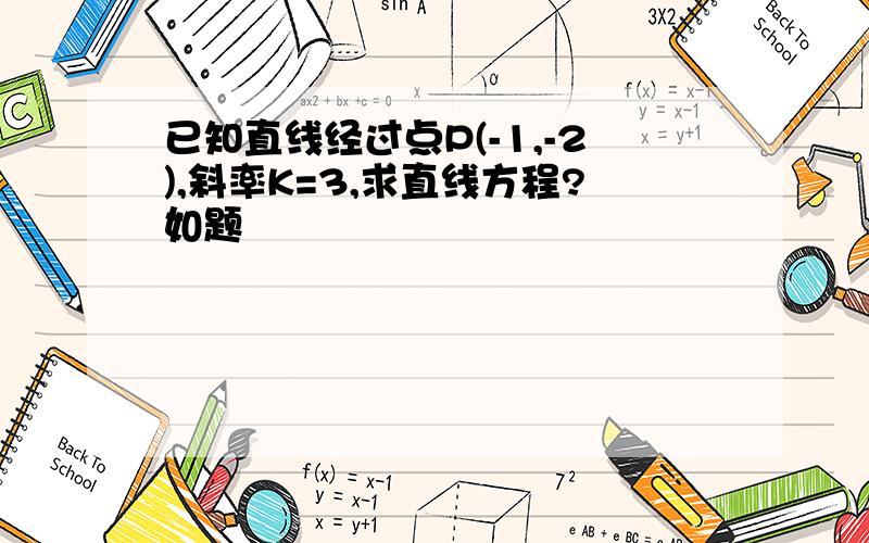 已知直线经过点P(-1,-2),斜率K=3,求直线方程?如题