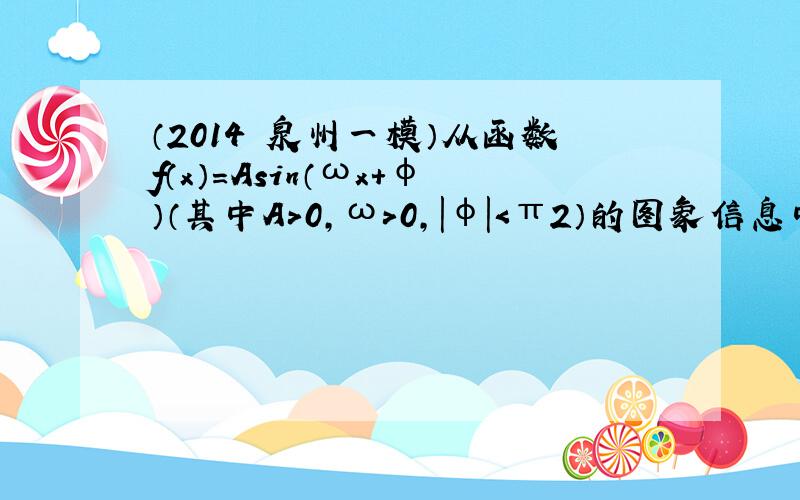 （2014•泉州一模）从函数f（x）=Asin（ωx+φ）（其中A＞0，ω＞0，|φ|＜π2）的图象信息中，可以推断f（