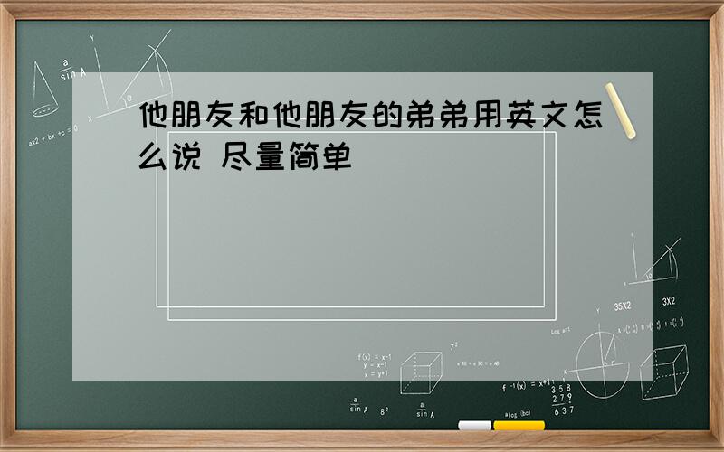 他朋友和他朋友的弟弟用英文怎么说 尽量简单