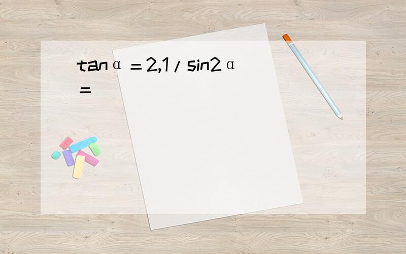 tanα＝2,1/sin2α＝