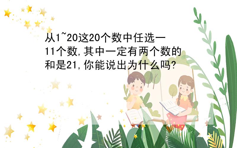 从1~20这20个数中任选一11个数,其中一定有两个数的和是21,你能说出为什么吗?