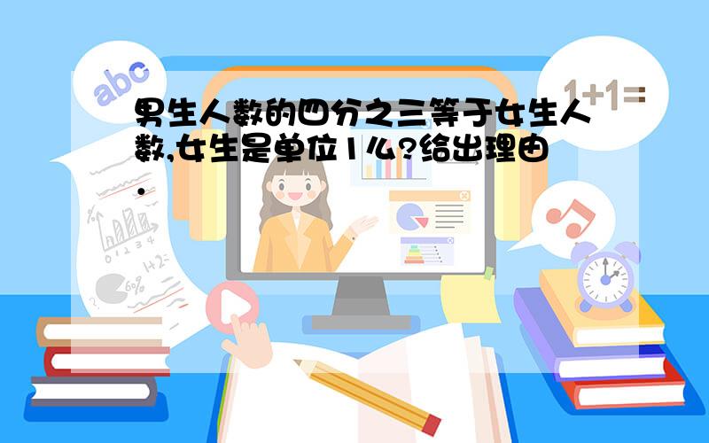 男生人数的四分之三等于女生人数,女生是单位1么?给出理由．