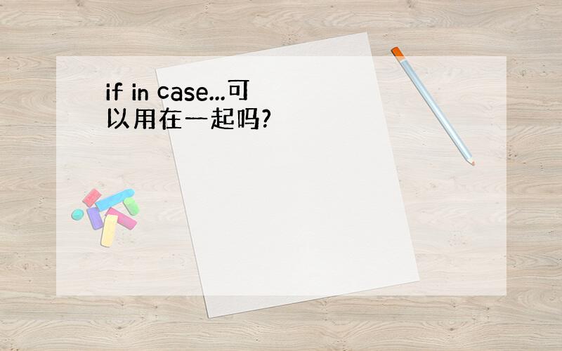 if in case...可以用在一起吗?