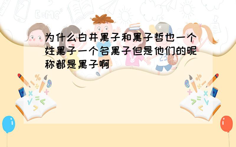 为什么白井黑子和黑子哲也一个姓黑子一个名黑子但是他们的昵称都是黑子啊