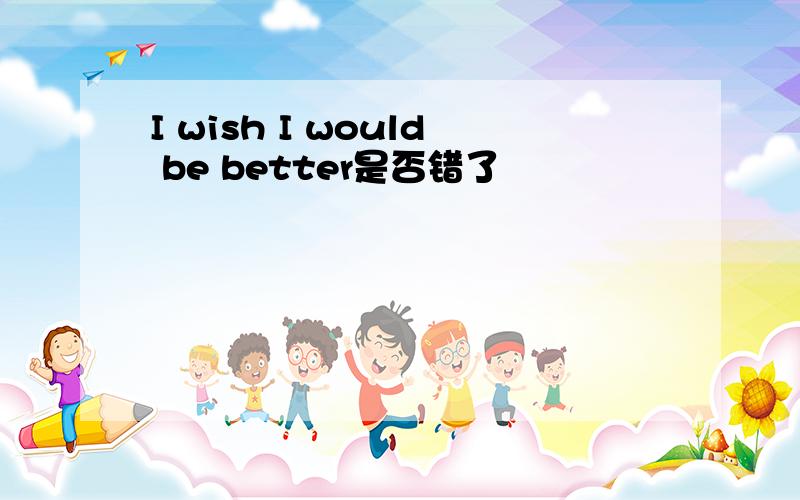 I wish I would be better是否错了