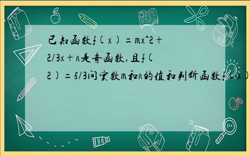 已知函数f(x)=mx^2+2/3x+n是奇函数,且f(2)=5/3问实数m和n的值和判断函数f(x)在(-∞,-1﹞上