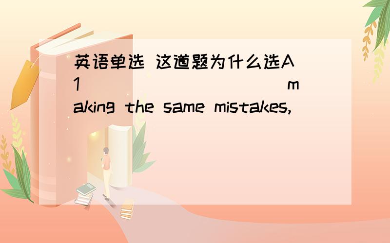 英语单选 这道题为什么选A 1．__________ making the same mistakes,